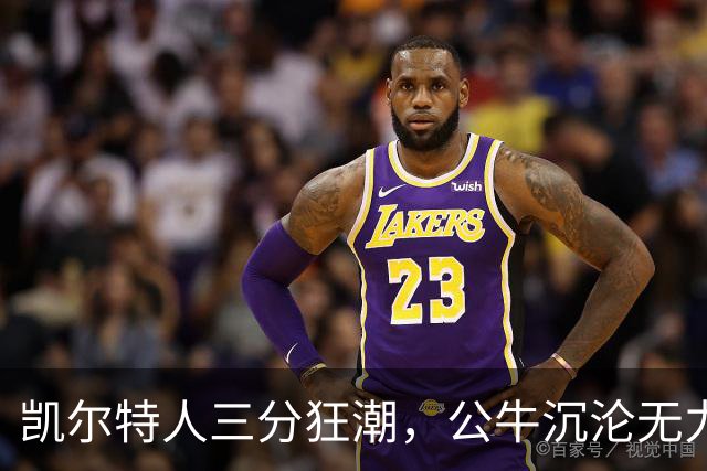凯尔特人三分狂潮，公牛沉沦无力反击