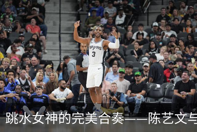跳水女神的完美合奏——陈艺文与陈佳夺冠记